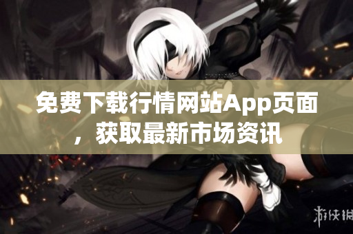免费下载行情网站App页面，获取最新市场资讯