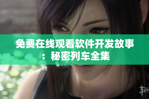 免费在线观看软件开发故事：秘密列车全集