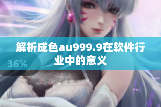 解析成色au999.9在软件行业中的意义