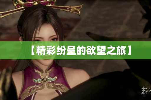 【精彩纷呈的欲望之旅】