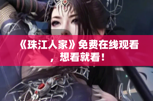 《珠江人家》免费在线观看，想看就看！