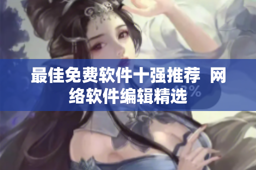 最佳免费软件十强推荐  网络软件编辑精选