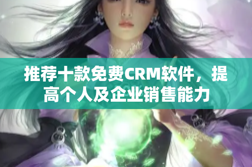 推荐十款免费CRM软件，提高个人及企业销售能力