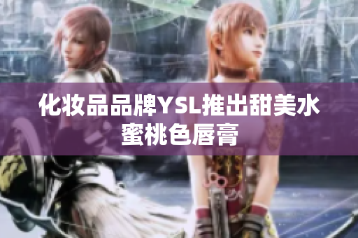 化妆品品牌YSL推出甜美水蜜桃色唇膏