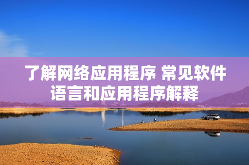 了解网络应用程序 常见软件语言和应用程序解释