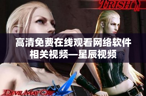 高清免费在线观看网络软件相关视频—星辰视频