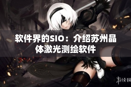 软件界的SIO：介绍苏州晶体激光测绘软件