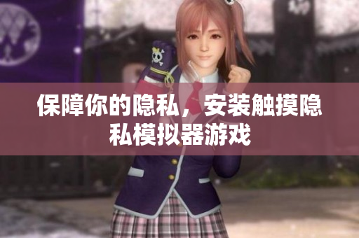 保障你的隐私，安装触摸隐私模拟器游戏