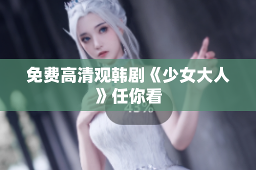 免费高清观韩剧《少女大人》任你看