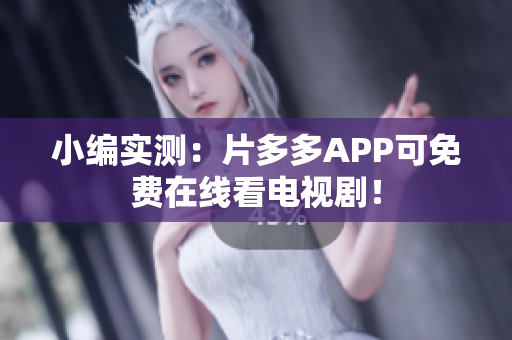 小编实测：片多多APP可免费在线看电视剧！