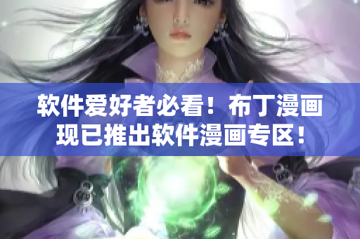 软件爱好者必看！布丁漫画现已推出软件漫画专区！