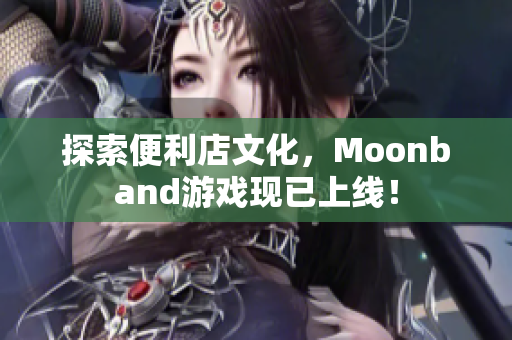 探索便利店文化，Moonband游戏现已上线！