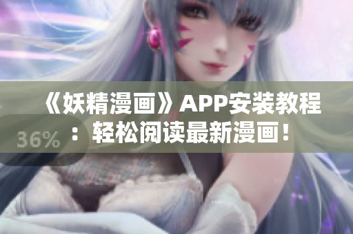 《妖精漫画》APP安装教程：轻松阅读最新漫画！