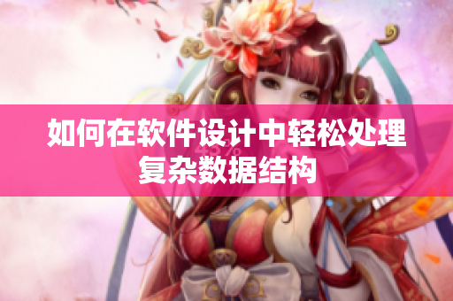 如何在软件设计中轻松处理复杂数据结构