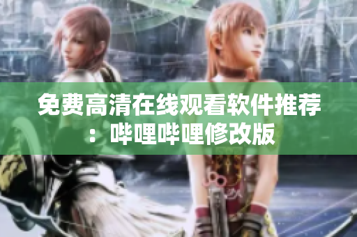 免费高清在线观看软件推荐：哔哩哔哩修改版