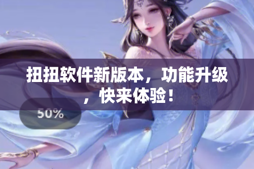 扭扭软件新版本，功能升级，快来体验！