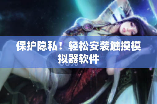 保护隐私！轻松安装触摸模拟器软件