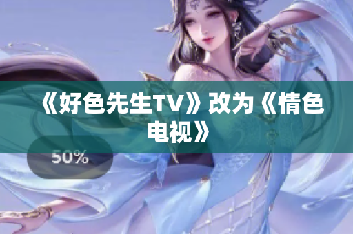 《好色先生TV》改为《情色电视》
