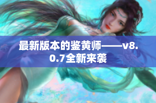最新版本的鉴黄师——v8.0.7全新来袭