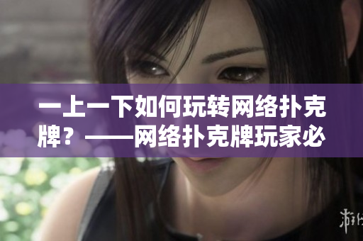 一上一下如何玩转网络扑克牌？——网络扑克牌玩家必读！