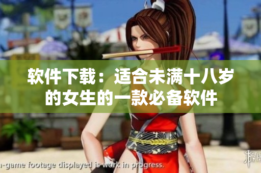 软件下载：适合未满十八岁的女生的一款必备软件