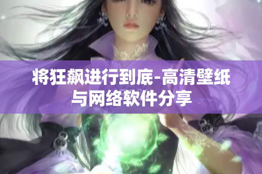 将狂飙进行到底-高清壁纸与网络软件分享
