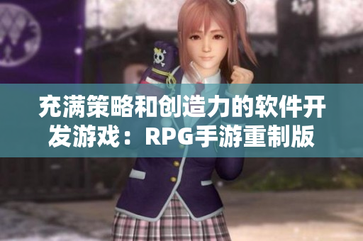 充满策略和创造力的软件开发游戏：RPG手游重制版