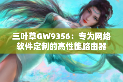 三叶草GW9356：专为网络软件定制的高性能路由器