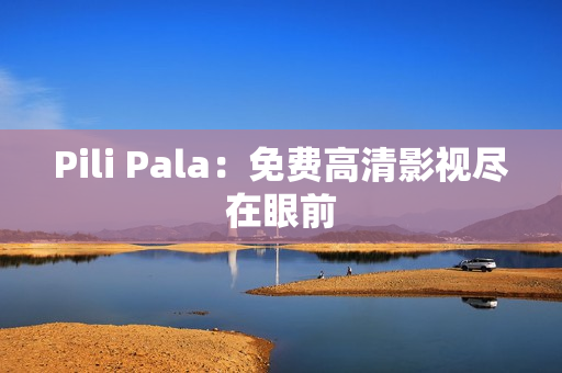 Pili Pala：免费高清影视尽在眼前