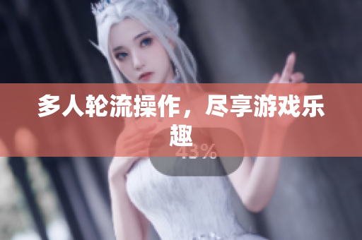 多人轮流操作，尽享游戏乐趣