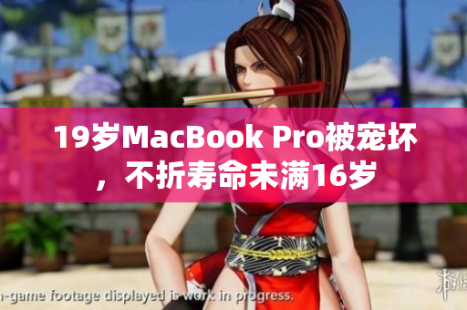 19岁MacBook Pro被宠坏，不折寿命未满16岁