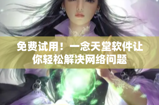 免费试用！一念天堂软件让你轻松解决网络问题