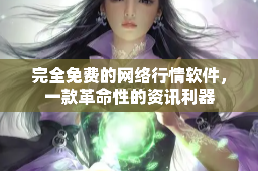 完全免费的网络行情软件，一款革命性的资讯利器