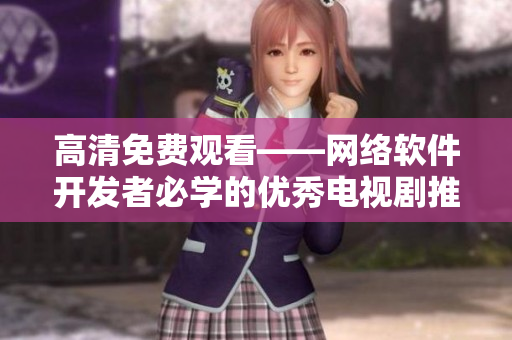 高清免费观看——网络软件开发者必学的优秀电视剧推荐