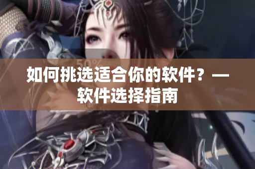 如何挑选适合你的软件？—软件选择指南