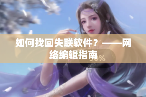 如何找回失联软件？——网络编辑指南
