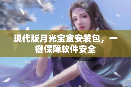 现代版月光宝盒安装包，一键保障软件安全