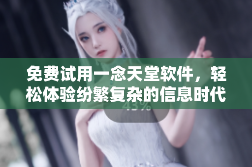 免费试用一念天堂软件，轻松体验纷繁复杂的信息时代。