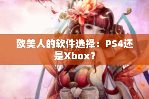 欧美人的软件选择：PS4还是Xbox？