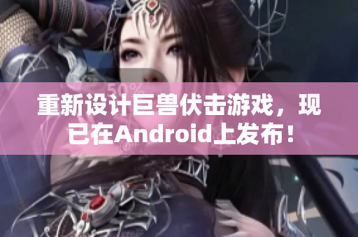 重新设计巨兽伏击游戏，现已在Android上发布！