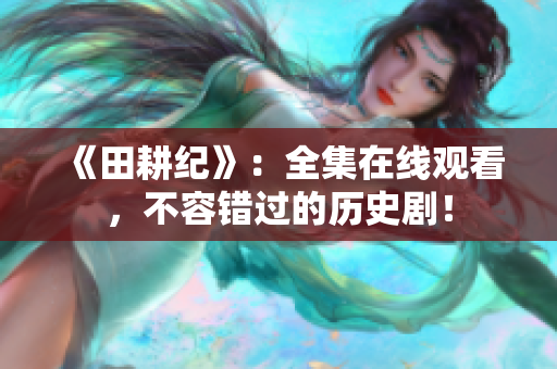 《田耕纪》：全集在线观看，不容错过的历史剧！