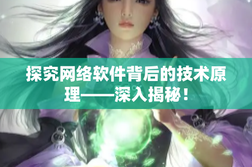 探究网络软件背后的技术原理——深入揭秘！