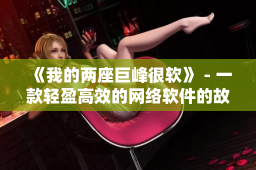《我的两座巨峰很软》 - 一款轻盈高效的网络软件的故事