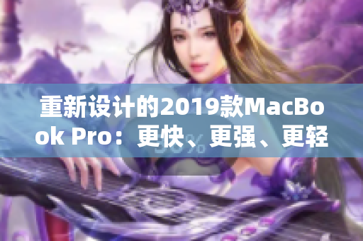 重新设计的2019款MacBook Pro：更快、更强、更轻巧