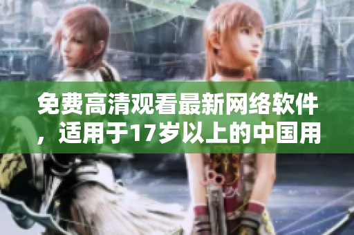 免费高清观看最新网络软件，适用于17岁以上的中国用户