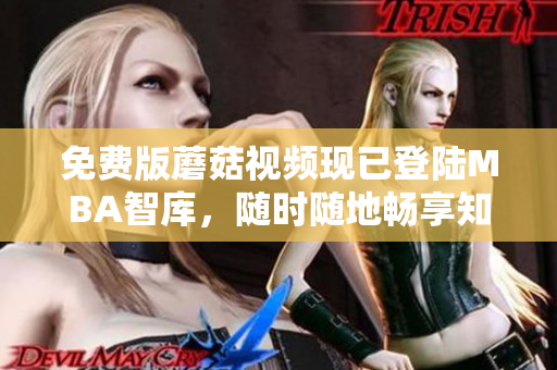 免费版蘑菇视频现已登陆MBA智库，随时随地畅享知识！