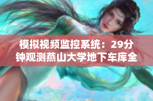 模拟视频监控系统：29分钟观测燕山大学地下车库全过程