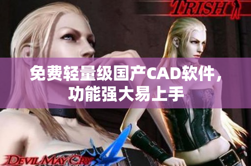 免费轻量级国产CAD软件，功能强大易上手
