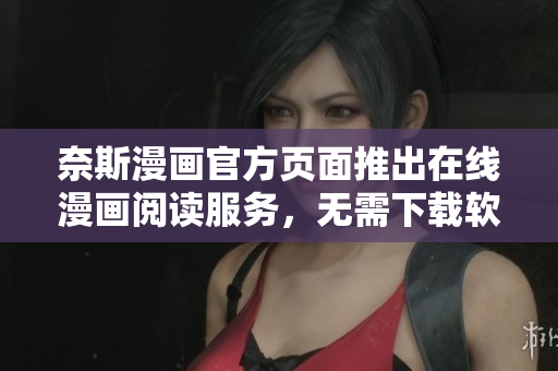 奈斯漫画官方页面推出在线漫画阅读服务，无需下载软件