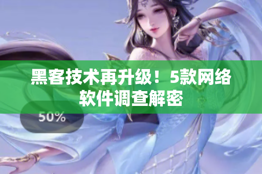 黑客技术再升级！5款网络软件调查解密